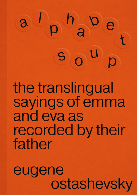 Alphabet Soup. The Translingual Sayings of Emma and Eva as Recorded by Their Father