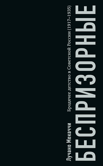 Беспризорные: бродячее детство в Советской России (1917-1935)