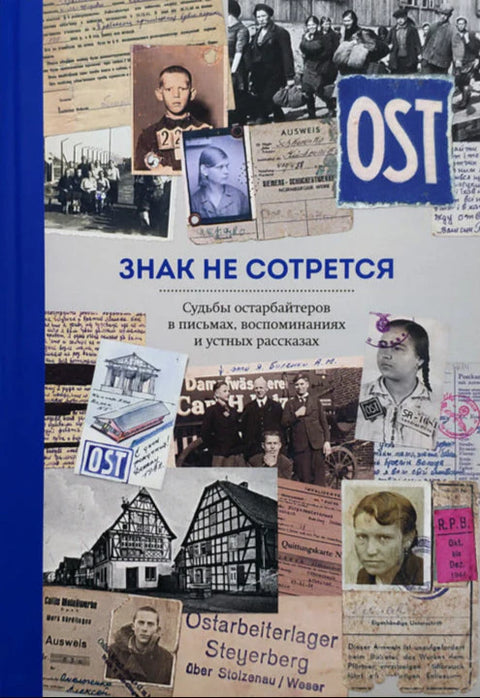 Знак не сотрётся. Судьбы остарбайтеров в письмах, воспоминаниях и устных рассказах
