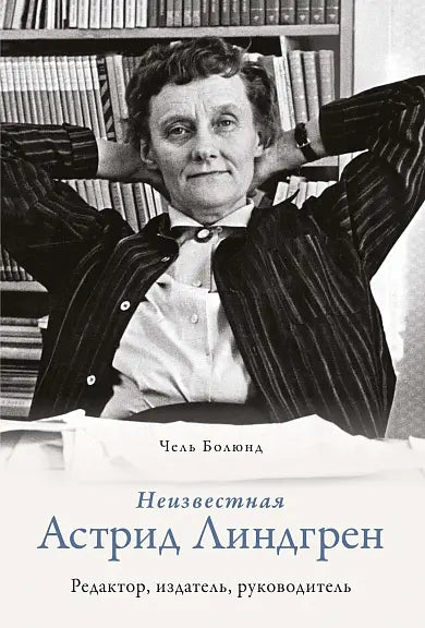 Обложка книги "Неизвестная Астрид Линдгрен: редактор, издатель, руководитель" Челя Болюнда