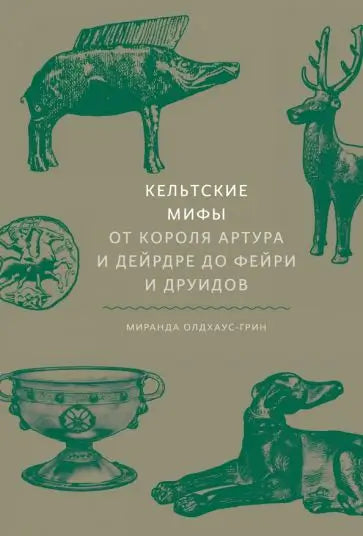 Обложка книги "Кельтские мифы. От короля Артура и Дейрдре до фейри и друидов" Майкла Олдхауса-Грина