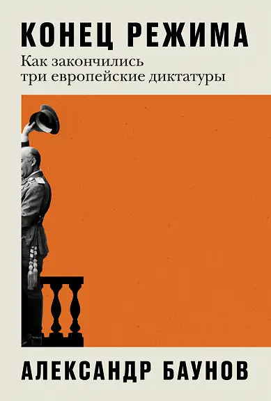 Обложка книги "Конец режима: Как закончились три европейские диктатуры" Баунова Алексея